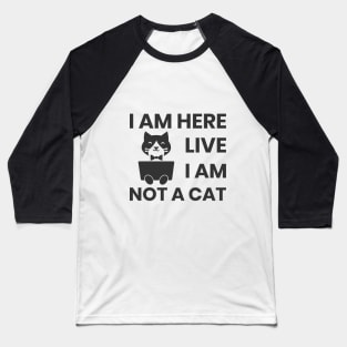 I am here live I am not a cat Baseball T-Shirt